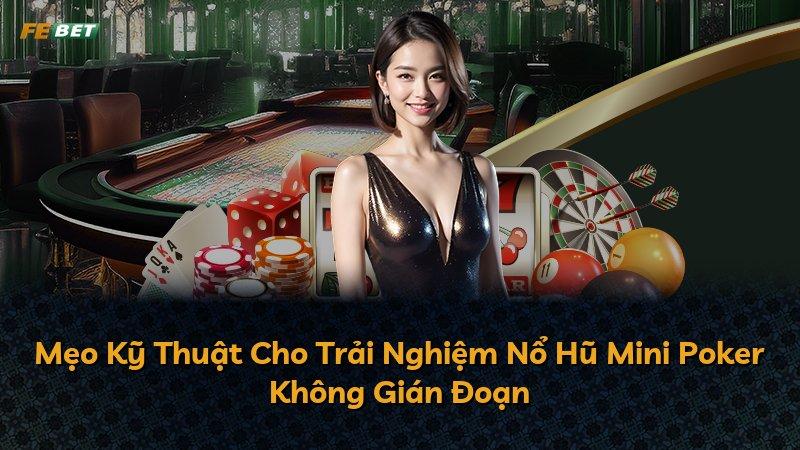 Mẹo Kỹ Thuật Cho Trải Nghiệm Nổ Hũ Mini Poker Không Gián Đoạn