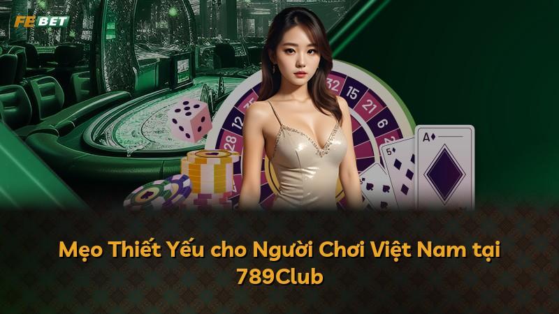 Mẹo Thiết Yếu cho Người Chơi Việt Nam tại 789Club