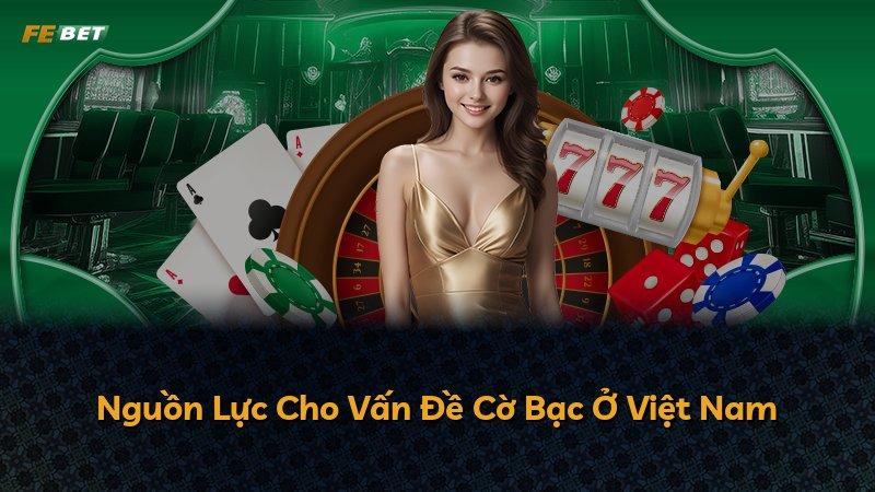 Nguồn Lực Cho Vấn Đề Cờ Bạc Ở Việt Nam