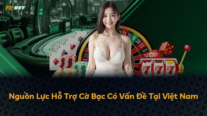 Nguồn Lực Hỗ Trợ Cờ Bạc Có Vấn Đề Tại Việt Nam