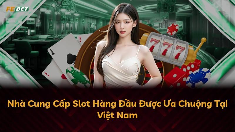 Nhà Cung Cấp Slot Hàng Đầu Được Ưa Chuộng Tại Việt Nam