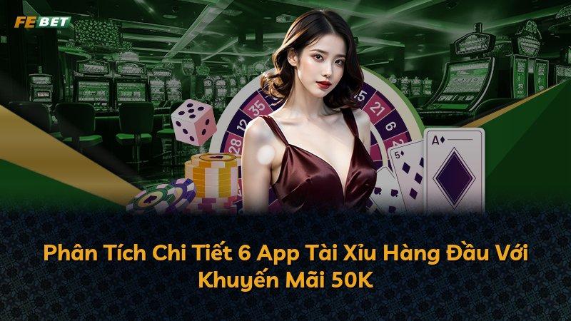 Phân Tích Chi Tiết 6 App Tài Xỉu Hàng Đầu Với Khuyến Mãi 50K