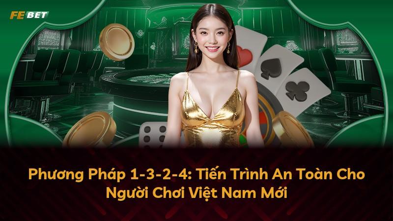 Phương Pháp 1-3-2-4: Tiến Trình An Toàn Cho Người Chơi Việt Nam Mới