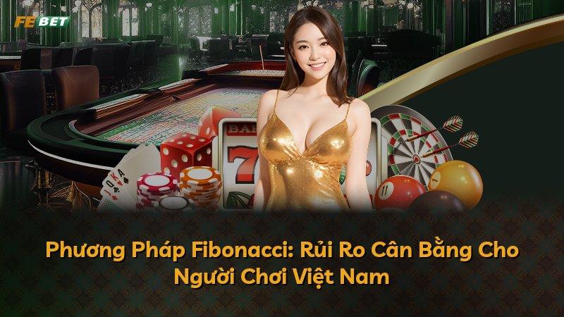 Phương Pháp Fibonacci: Rủi Ro Cân Bằng Cho Người Chơi Việt Nam