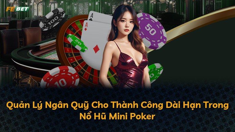Quản Lý Ngân Quỹ Cho Thành Công Dài Hạn Trong Nổ Hũ Mini Poker