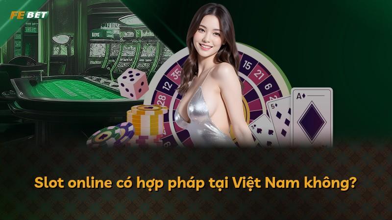 Slot online có hợp pháp tại Việt Nam không?