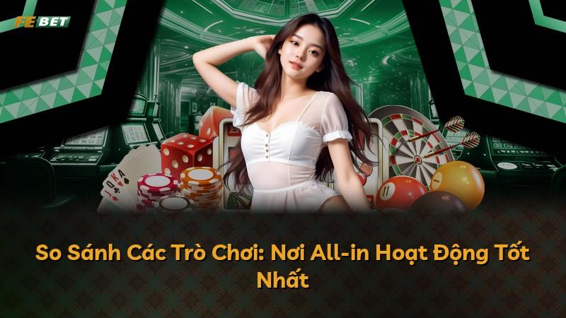 So Sánh Các Trò Chơi: Nơi All-in Hoạt Động Tốt Nhất