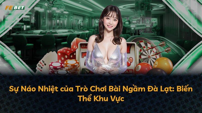 Sự Náo Nhiệt của Trò Chơi Bài Ngầm Đà Lạt: Biến Thể Khu Vực