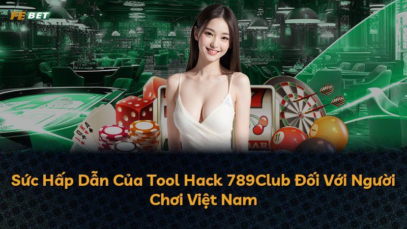 Sức Hấp Dẫn Của Tool Hack 789Club Đối Với Người Chơi Việt Nam