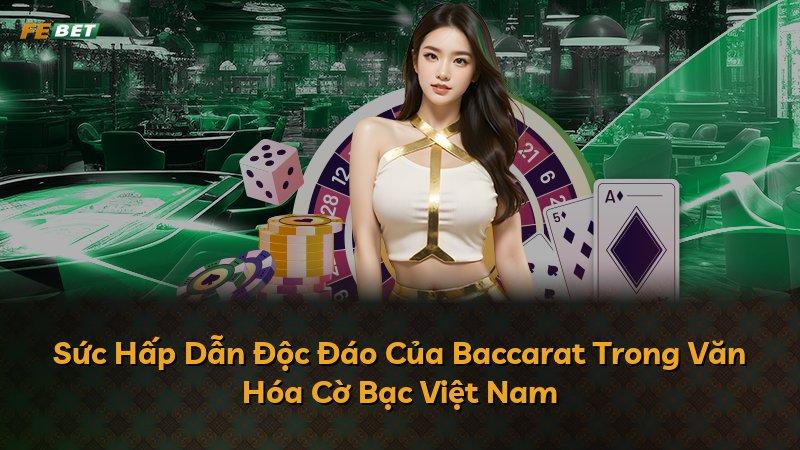 Sức Hấp Dẫn Độc Đáo Của Baccarat Trong Văn Hóa Cờ Bạc Việt Nam