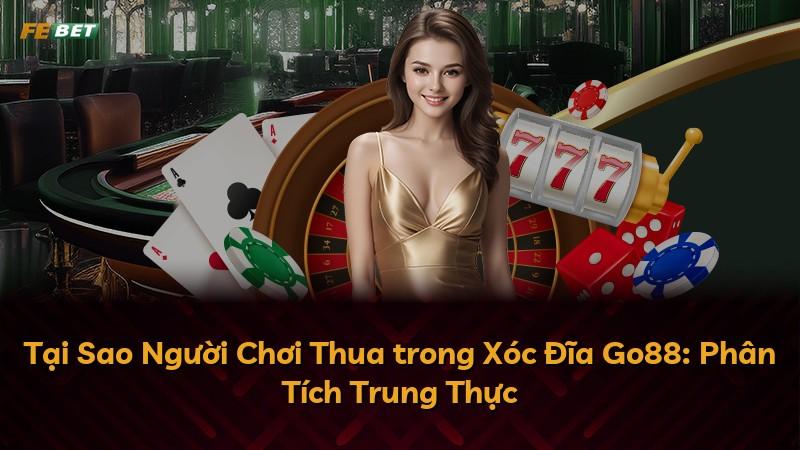 Tại Sao Người Chơi Thua trong Xóc Đĩa Go88: Phân Tích Trung Thực