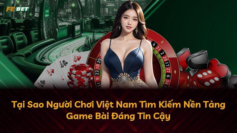 Tại Sao Người Chơi Việt Nam Tìm Kiếm Nền Tảng Game Bài Đáng Tin Cậy