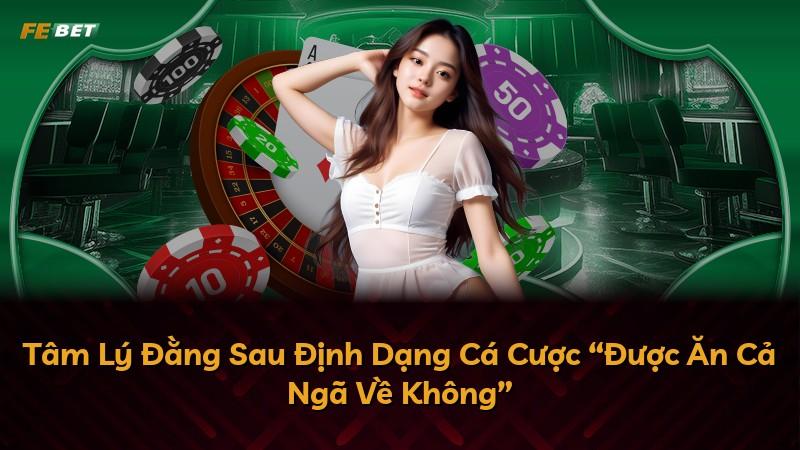 Tâm Lý Đằng Sau Định Dạng Cá Cược “Được Ăn Cả Ngã Về Không”