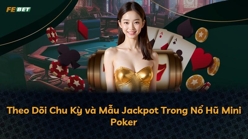 Theo Dõi Chu Kỳ và Mẫu Jackpot Trong Nổ Hũ Mini Poker