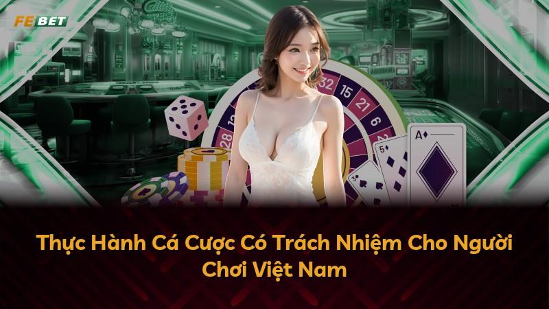 Thực Hành Cá Cược Có Trách Nhiệm Cho Người Chơi Việt Nam