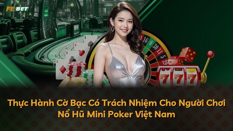 Thực Hành Cờ Bạc Có Trách Nhiệm Cho Người Chơi Nổ Hũ Mini Poker Việt Nam