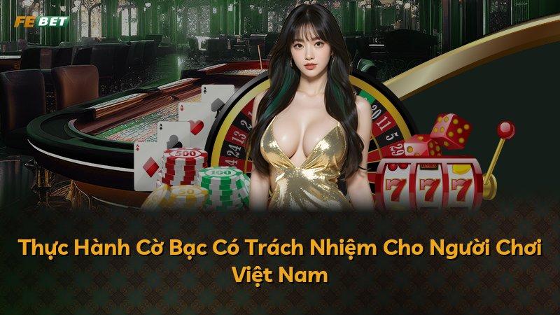 Thực Hành Cờ Bạc Có Trách Nhiệm Cho Người Chơi Việt Nam