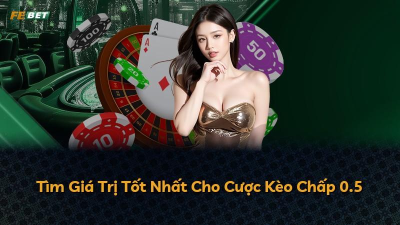 Tìm Giá Trị Tốt Nhất Cho Cược Kèo Chấp 0.5