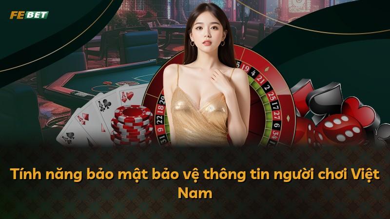 Tính năng bảo mật bảo vệ thông tin người chơi Việt Nam