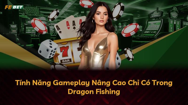 Tính Năng Gameplay Nâng Cao Chỉ Có Trong Dragon Fishing