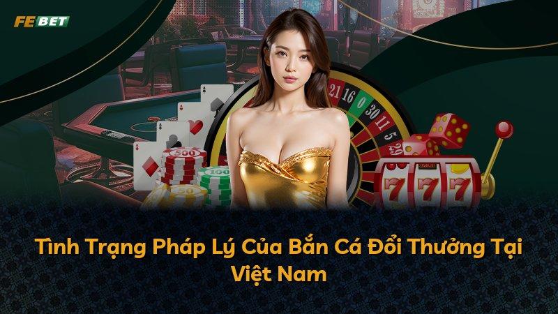 Tình Trạng Pháp Lý Của Bắn Cá Đổi Thưởng Tại Việt Nam