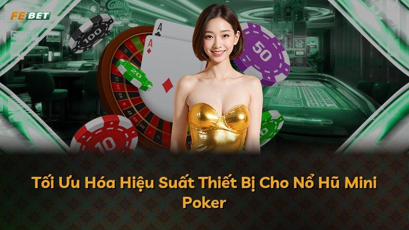 Tối Ưu Hóa Hiệu Suất Thiết Bị Cho Nổ Hũ Mini Poker