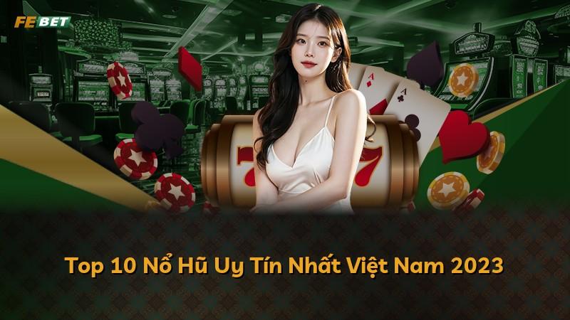 Top 10 Nổ Hũ Uy Tín Nhất Việt Nam 2023