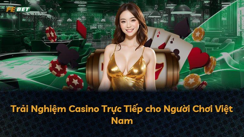 Trải Nghiệm Casino Trực Tiếp cho Người Chơi Việt Nam