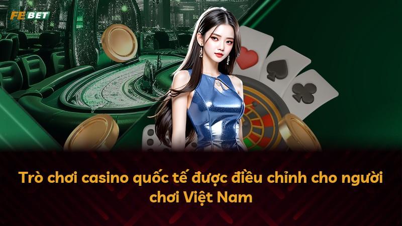 Trò chơi casino quốc tế được điều chỉnh cho người chơi Việt Nam