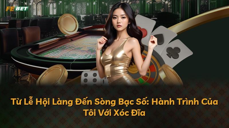 Từ Lễ Hội Làng Đến Sòng Bạc Số: Hành Trình Của Tôi Với Xóc Đĩa