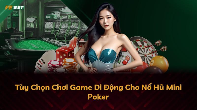 Tùy Chọn Chơi Game Di Động Cho Nổ Hũ Mini Poker