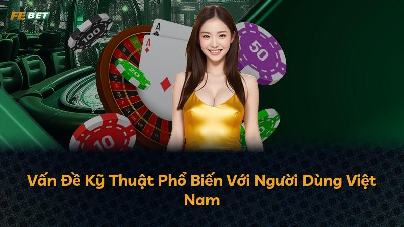 Vấn Đề Kỹ Thuật Phổ Biến Với Người Dùng Việt Nam
