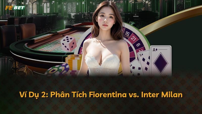 Ví Dụ 2: Phân Tích Fiorentina vs. Inter Milan