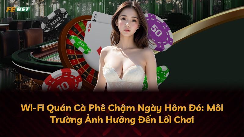 Wi-Fi Quán Cà Phê Chậm Ngày Hôm Đó: Môi Trường Ảnh Hưởng Đến Lối Chơi