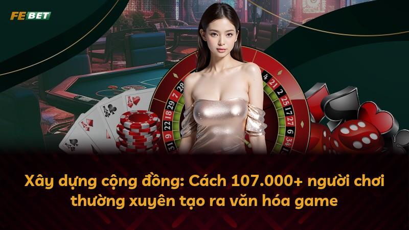 Xây dựng cộng đồng: Cách 107.000+ người chơi thường xuyên tạo ra văn hóa game
