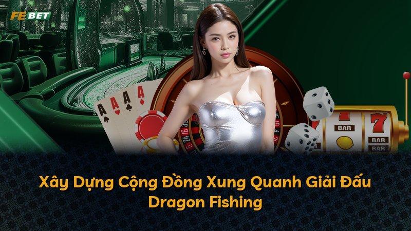 Xây Dựng Cộng Đồng Xung Quanh Giải Đấu Dragon Fishing