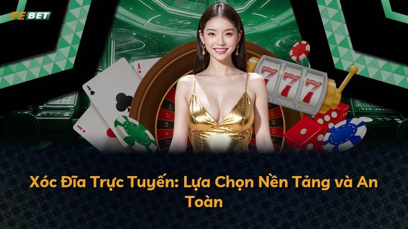 Xóc Đĩa Trực Tuyến: Lựa Chọn Nền Tảng và An Toàn