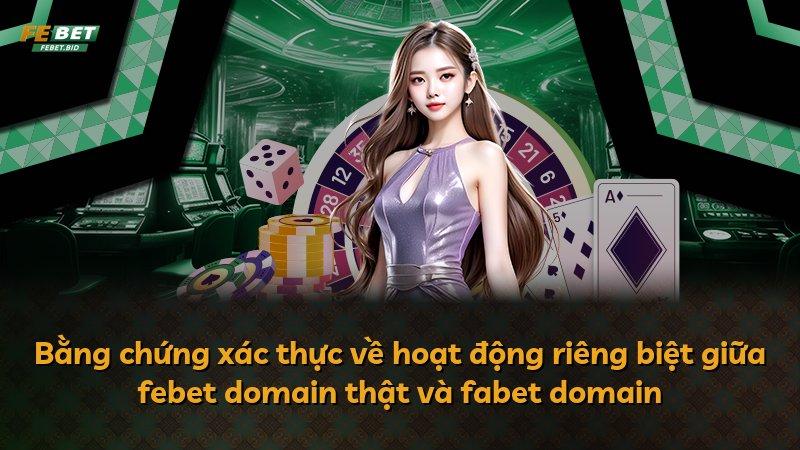Bằng chứng xác thực về hoạt động riêng biệt giữa febet domain thật và fabet domain