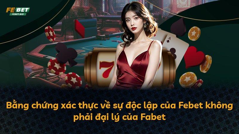 Bằng chứng xác thực về sự độc lập của Febet không phải đại lý của Fabet