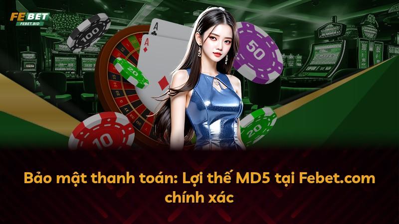 Bảo mật thanh toán: Lợi thế MD5 tại Febet.com chính xác