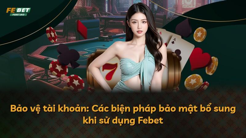 Bảo vệ tài khoản: Các biện pháp bảo mật bổ sung khi sử dụng Febet
