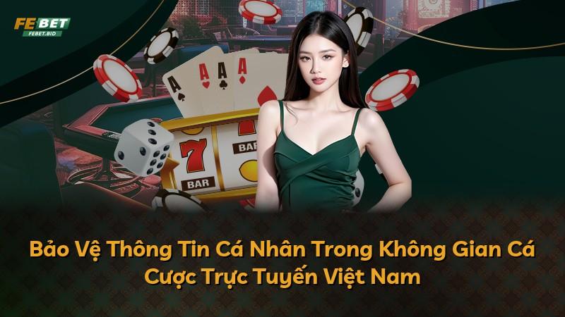 Bảo Vệ Thông Tin Cá Nhân Trong Không Gian Cá Cược Trực Tuyến Việt Nam