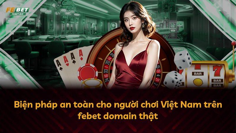 Biện pháp an toàn cho người chơi Việt Nam trên febet domain thật