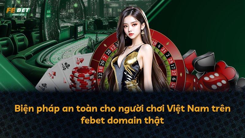 Biện pháp an toàn cho người chơi Việt Nam trên febet domain thật