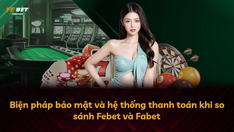 Biện pháp bảo mật và hệ thống thanh toán khi so sánh Febet và Fabet