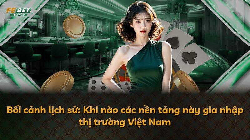 Bối cảnh lịch sử: Khi nào các nền tảng này gia nhập thị trường Việt Nam