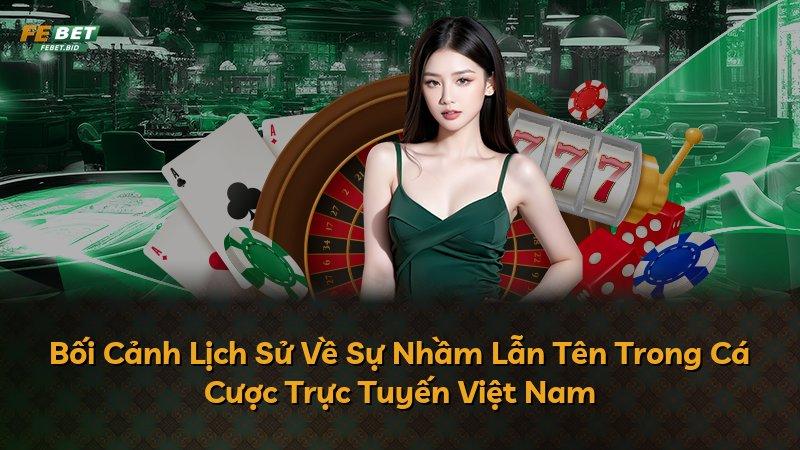 Bối Cảnh Lịch Sử Về Sự Nhầm Lẫn Tên Trong Cá Cược Trực Tuyến Việt Nam