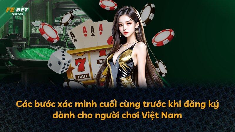 Các bước xác minh cuối cùng trước khi đăng ký dành cho người chơi Việt Nam
