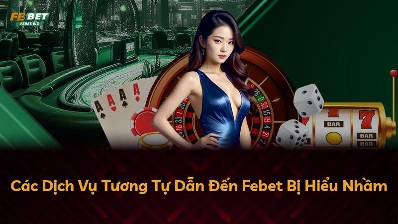 Các Dịch Vụ Tương Tự Dẫn Đến Febet Bị Hiểu Nhầm