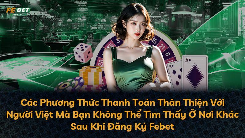 Các Phương Thức Thanh Toán Thân Thiện Với Người Việt Mà Bạn Không Thể Tìm Thấy Ở Nơi Khác Sau Khi Đăng Ký Febet